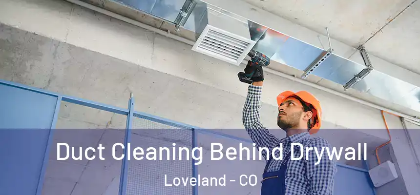  Duct Cleaning Behind Drywall Loveland - CO