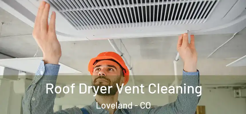  Roof Dryer Vent Cleaning Loveland - CO